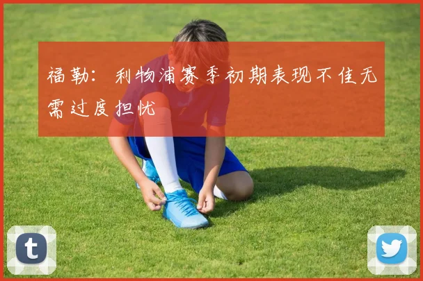 福勒：利物浦赛季初期表现不佳无需过度担忧