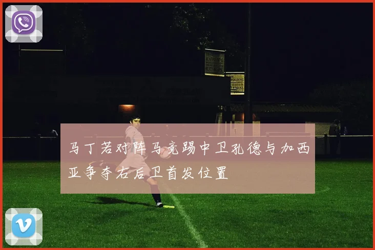 马丁若对阵马竞踢中卫孔德与加西亚争夺右后卫首发位置